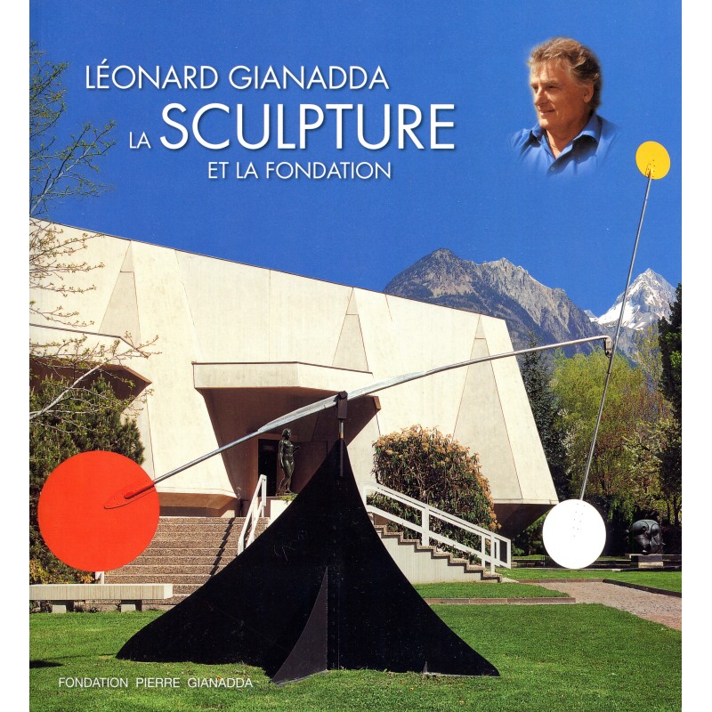 Léonard Gianadda, la Sculpture et la Fondation Léonard Gianadda, la Sculpture et la Fondation